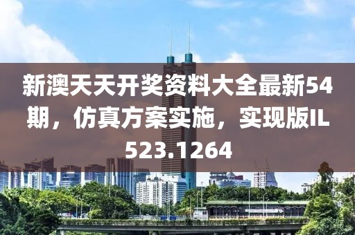 新澳天天開獎資料大全最新54期，仿真方案實施，實現(xiàn)版IL523.1264