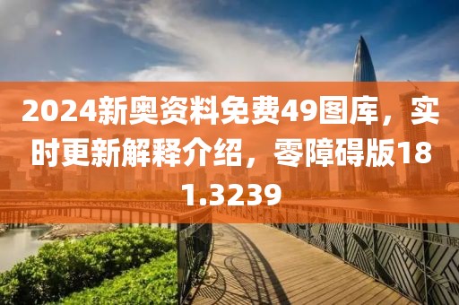 2024新奧資料免費49圖庫，實時更新解釋介紹，零障礙版181.3239