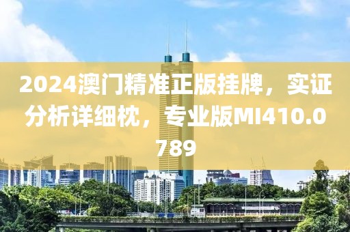 2024澳門精準正版掛牌，實證分析詳細枕，專業(yè)版MI410.0789