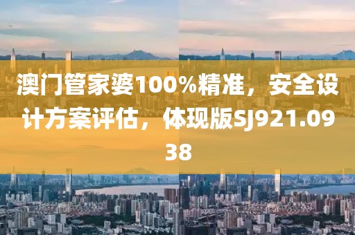 澳門管家婆100%精準，安全設計方案評估，體現(xiàn)版SJ921.0938