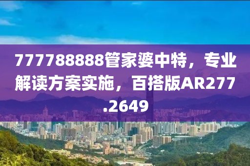 777788888管家婆中特，專業(yè)解讀方案實施，百搭版AR277.2649