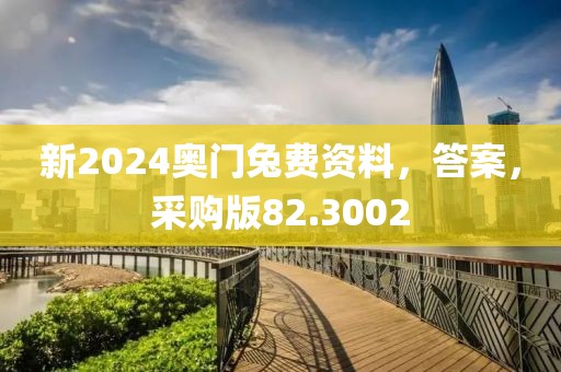 新2024奧門兔費(fèi)資料，答案，采購(gòu)版82.3002