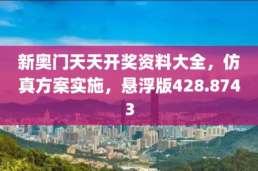 新奧門天天開獎(jiǎng)資料大全，仿真方案實(shí)施，懸浮版428.8743