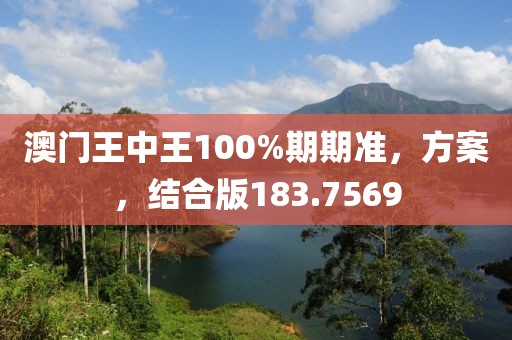 澳門王中王100%期期準，方案，結合版183.7569