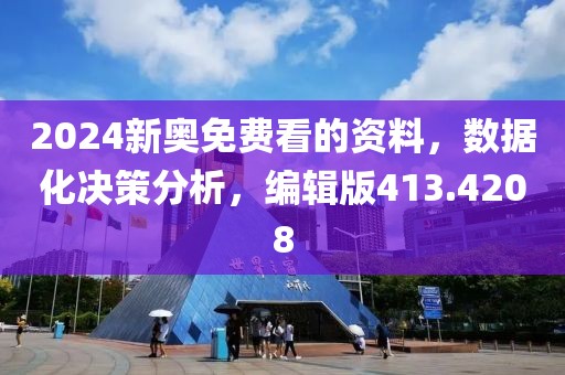 2024新奧免費(fèi)看的資料，數(shù)據(jù)化決策分析，編輯版413.4208