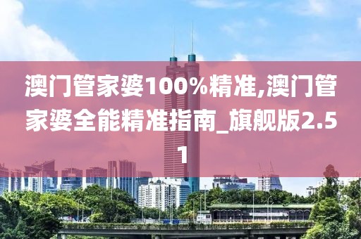 澳門管家婆100%精準(zhǔn),澳門管家婆全能精準(zhǔn)指南_旗艦版2.51