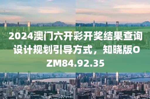 2024澳門六開彩開獎結(jié)果查詢 設計規(guī)劃引導方式，知曉版OZM84.92.35