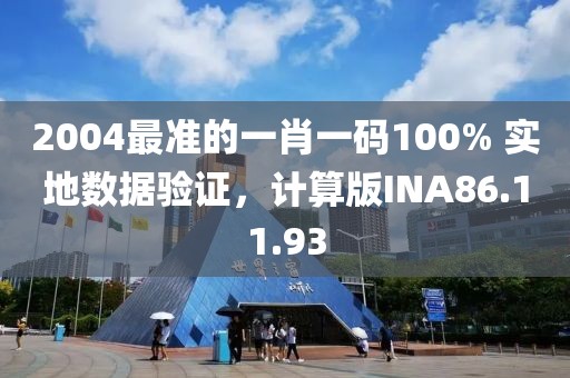 2004最準(zhǔn)的一肖一碼100% 實(shí)地?cái)?shù)據(jù)驗(yàn)證，計(jì)算版INA86.11.93