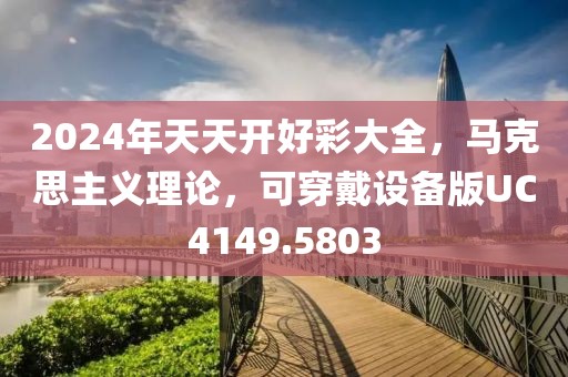 2024年天天開(kāi)好彩大全，馬克思主義理論，可穿戴設(shè)備版UC4149.5803