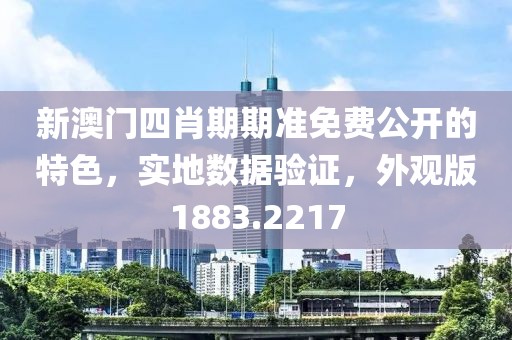 新澳門(mén)四肖期期準(zhǔn)免費(fèi)公開(kāi)的特色，實(shí)地?cái)?shù)據(jù)驗(yàn)證，外觀(guān)版1883.2217