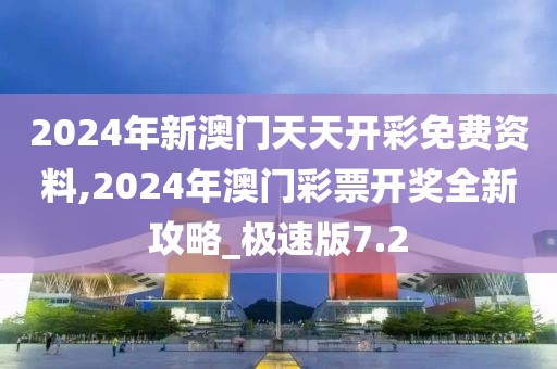 2024年新澳門(mén)天天開(kāi)彩免費(fèi)資料,2024年澳門(mén)彩票開(kāi)獎(jiǎng)全新攻略_極速版7.2