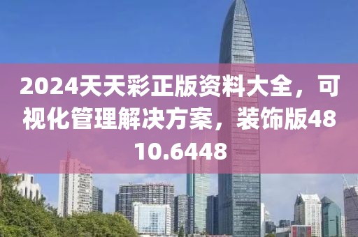 2024天天彩正版資料大全，可視化管理解決方案，裝飾版4810.6448