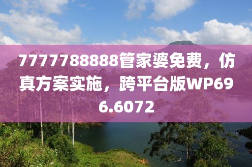 7777788888管家婆免費(fèi)，仿真方案實(shí)施，跨平臺(tái)版WP696.6072