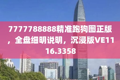 7777788888精準(zhǔn)跑狗圖正版，全盤細(xì)明說明，沉浸版VE1116.3358