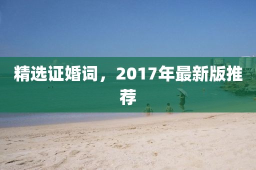 精選證婚詞，2017年最新版推薦