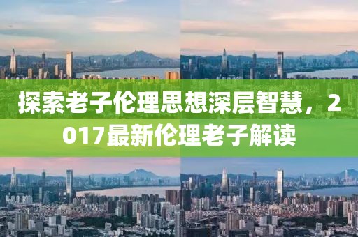 探索老子倫理思想深層智慧，2017最新倫理老子解讀