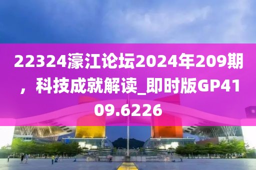 22324濠江論壇2024年209期，科技成就解讀_即時版GP4109.6226