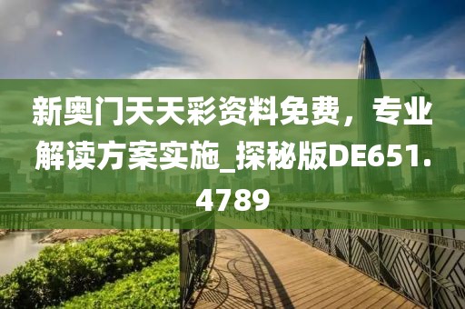 新奧門天天彩資料免費(fèi)，專業(yè)解讀方案實(shí)施_探秘版DE651.4789