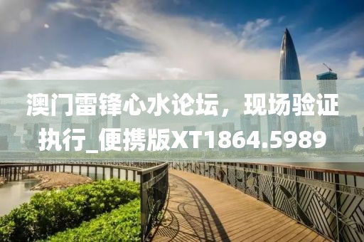 澳門雷鋒心水論壇，現(xiàn)場驗證執(zhí)行_便攜版XT1864.5989