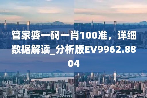 管家婆一碼一肖100準，詳細數(shù)據(jù)解讀_分析版EV9962.8804