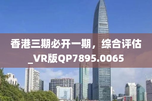 香港三期必開一期，綜合評估_VR版QP7895.0065