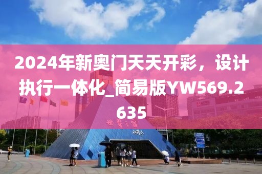 2024年新奧門天天開彩，設(shè)計執(zhí)行一體化_簡易版YW569.2635