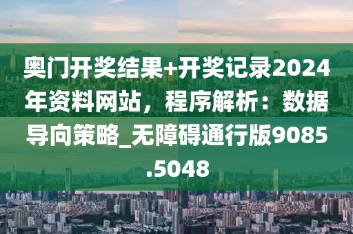 奧門開獎(jiǎng)結(jié)果+開獎(jiǎng)記錄2024年資料網(wǎng)站，程序解析：數(shù)據(jù)導(dǎo)向策略_無障礙通行版9085.5048