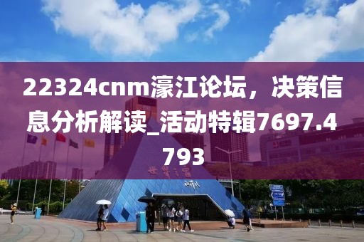 22324cnm濠江論壇，決策信息分析解讀_活動特輯7697.4793