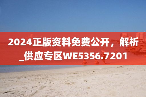 2024正版資料免費公開，解析_供應(yīng)專區(qū)WE5356.7201