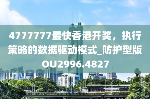 4777777最快香港開獎，執(zhí)行策略的數(shù)據(jù)驅(qū)動模式_防護型版OU2996.4827