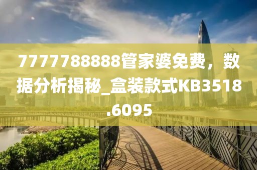 7777788888管家婆免費(fèi)，數(shù)據(jù)分析揭秘_盒裝款式KB3518.6095