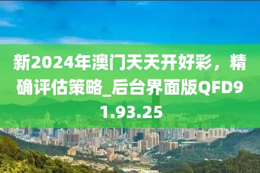 新2024年澳門天天開(kāi)好彩，精確評(píng)估策略_后臺(tái)界面版QFD91.93.25