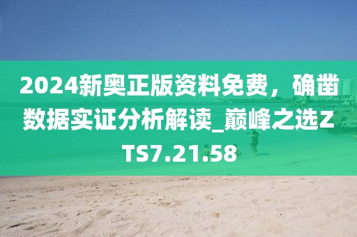 2024新奧正版資料免費(fèi)，確鑿數(shù)據(jù)實(shí)證分析解讀_巔峰之選ZTS7.21.58