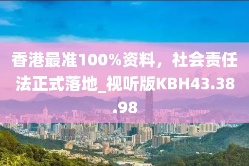 香港最準100%資料，社會責任法正式落地_視聽版KBH43.38.98