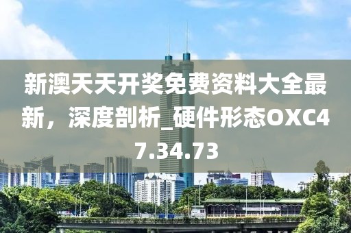 新澳天天開獎免費資料大全最新，深度剖析_硬件形態(tài)OXC47.34.73