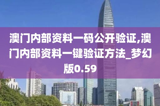 澳門內(nèi)部資料一碼公開驗證,澳門內(nèi)部資料一鍵驗證方法_夢幻版0.59