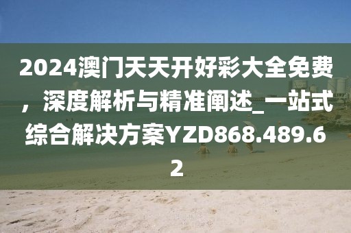 2024澳門天天開好彩大全免費(fèi)，深度解析與精準(zhǔn)闡述_一站式綜合解決方案YZD868.489.62