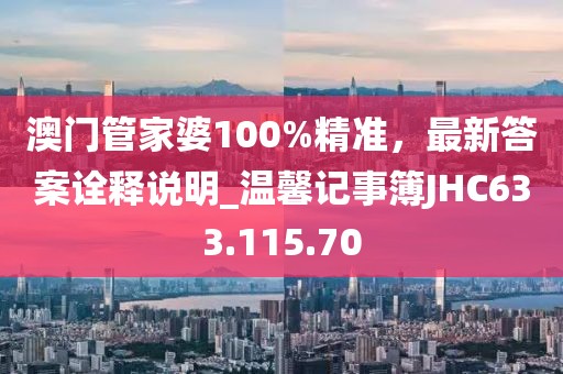 澳門管家婆100%精準，最新答案詮釋說明_溫馨記事簿JHC633.115.70