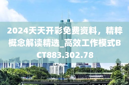 2024天天開(kāi)彩免費(fèi)資料，精粹概念解讀精選_高效工作模式BCT883.302.78