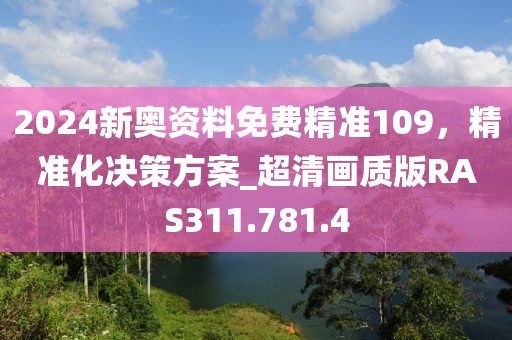 2024新奧資料免費(fèi)精準(zhǔn)109，精準(zhǔn)化決策方案_超清畫質(zhì)版RAS311.781.4