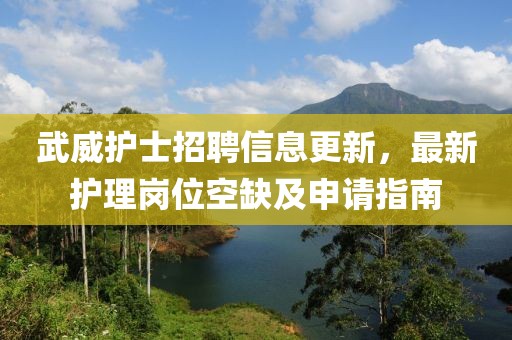 武威護士招聘信息更新，最新護理崗位空缺及申請指南