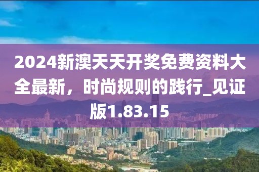 2024新澳天天開獎免費資料大全最新，時尚規(guī)則的踐行_見證版1.83.15