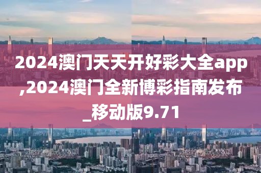 2024澳門天天開好彩大全app,2024澳門全新博彩指南發(fā)布_移動版9.71