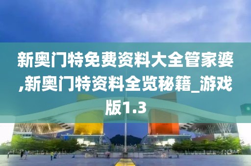 新奧門(mén)特免費(fèi)資料大全管家婆,新奧門(mén)特資料全覽秘籍_游戲版1.3