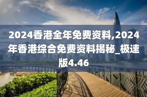 2024香港全年免費資料,2024年香港綜合免費資料揭秘_極速版4.46