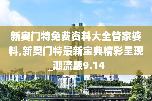 新奧門特免費資料大全管家婆料,新奧門特最新寶典精彩呈現(xiàn)_潮流版9.14