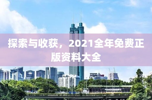 探索與收獲，2021全年免費正版資料大全