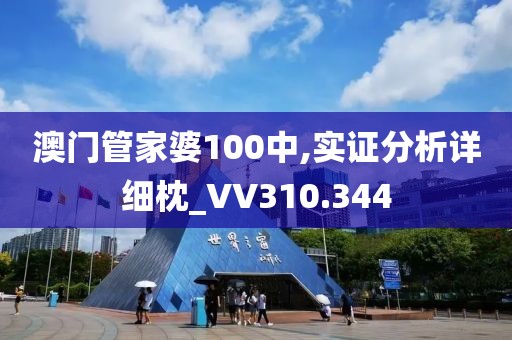 澳門管家婆100中,實證分析詳細(xì)枕_VV310.344