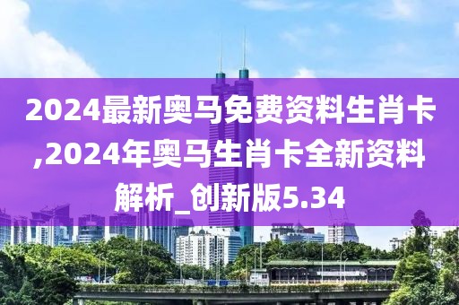 2024最新奧馬免費資料生肖卡,2024年奧馬生肖卡全新資料解析_創(chuàng)新版5.34