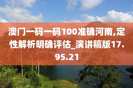 澳門一碼一碼100準(zhǔn)確河南,定性解析明確評(píng)估_演講稿版17.95.21